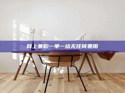 太原网上兼职一单一结无任何费用
