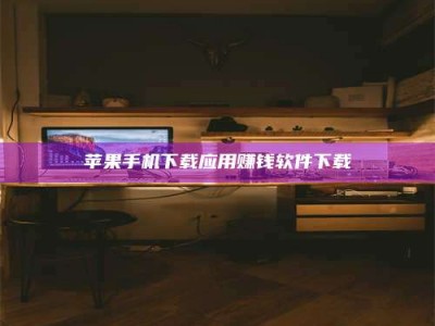 太原苹果手机下载应用赚钱软件下载